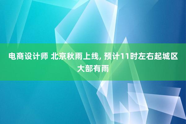 电商设计师 北京秋雨上线, 预计11时左右起城区大部有雨